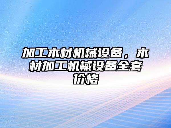 加工木材機(jī)械設(shè)備，木材加工機(jī)械設(shè)備全套價格