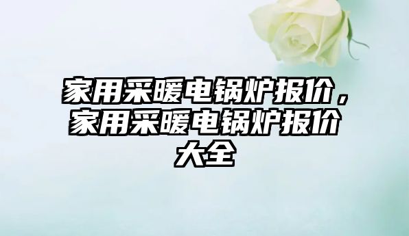 家用采暖電鍋爐報價，家用采暖電鍋爐報價大全