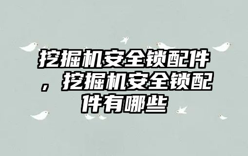 挖掘機(jī)安全鎖配件，挖掘機(jī)安全鎖配件有哪些