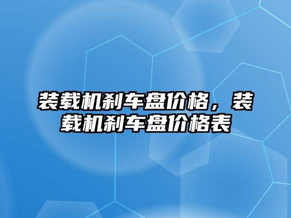 裝載機剎車盤價格，裝載機剎車盤價格表