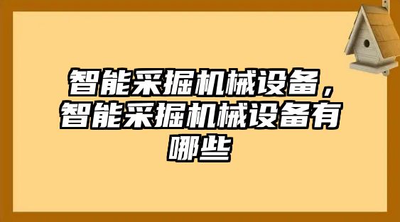 智能采掘機械設(shè)備，智能采掘機械設(shè)備有哪些