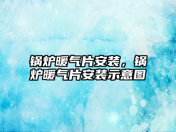 鍋爐暖氣片安裝，鍋爐暖氣片安裝示意圖