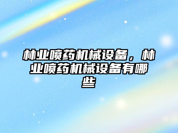 林業(yè)噴藥機(jī)械設(shè)備，林業(yè)噴藥機(jī)械設(shè)備有哪些