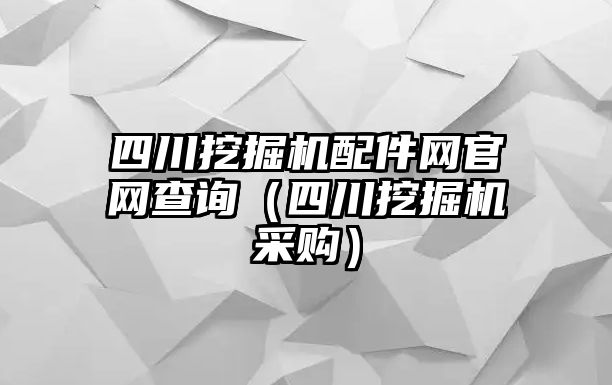 四川挖掘機(jī)配件網(wǎng)官網(wǎng)查詢（四川挖掘機(jī)采購）