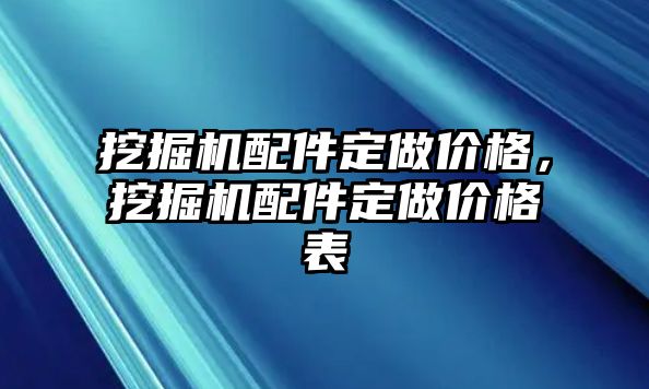 挖掘機(jī)配件定做價(jià)格，挖掘機(jī)配件定做價(jià)格表