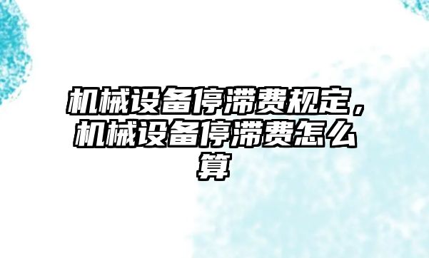 機(jī)械設(shè)備停滯費(fèi)規(guī)定，機(jī)械設(shè)備停滯費(fèi)怎么算