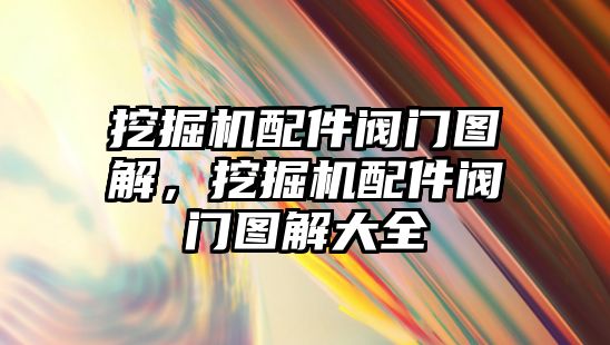 挖掘機配件閥門圖解，挖掘機配件閥門圖解大全