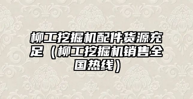 柳工挖掘機(jī)配件貨源充足（柳工挖掘機(jī)銷售全國熱線）