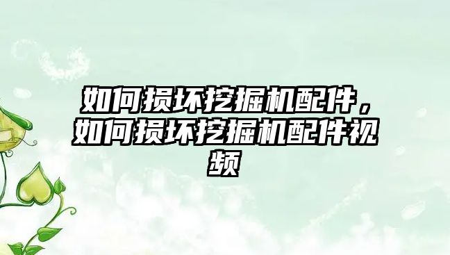 如何損壞挖掘機(jī)配件，如何損壞挖掘機(jī)配件視頻