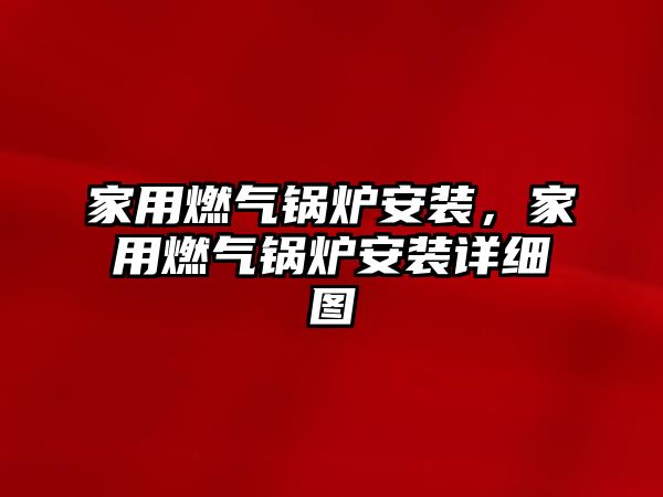 家用燃氣鍋爐安裝，家用燃氣鍋爐安裝詳細圖