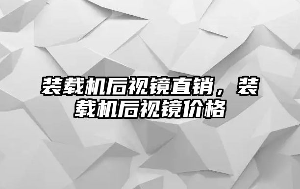 裝載機(jī)后視鏡直銷，裝載機(jī)后視鏡價格