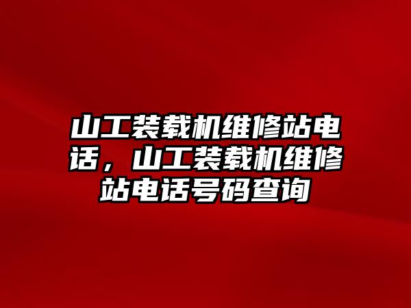 山工裝載機(jī)維修站電話，山工裝載機(jī)維修站電話號碼查詢