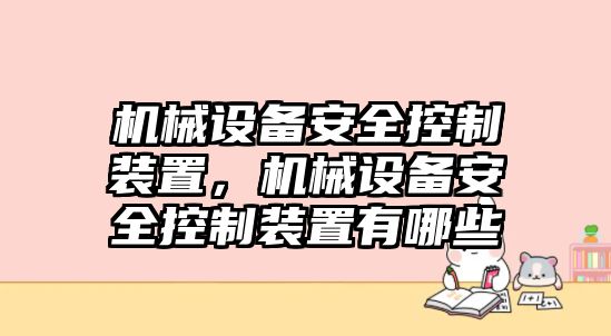 機(jī)械設(shè)備安全控制裝置，機(jī)械設(shè)備安全控制裝置有哪些