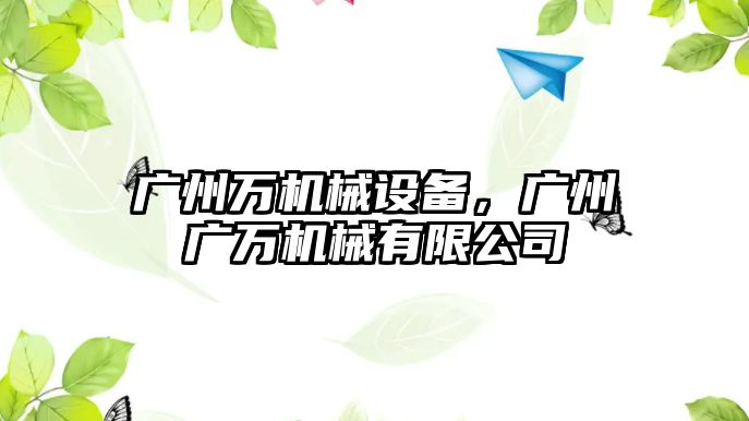 廣州萬機械設備，廣州廣萬機械有限公司