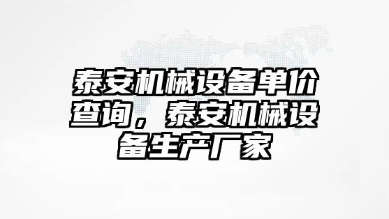 泰安機械設(shè)備單價查詢，泰安機械設(shè)備生產(chǎn)廠家