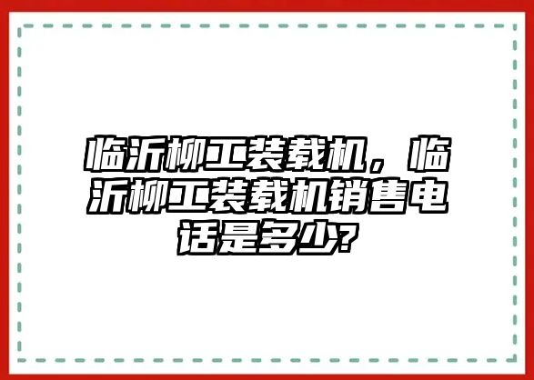 臨沂柳工裝載機(jī)，臨沂柳工裝載機(jī)銷售電話是多少?