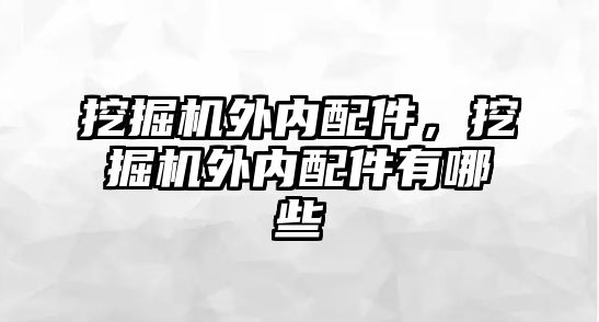 挖掘機(jī)外內(nèi)配件，挖掘機(jī)外內(nèi)配件有哪些