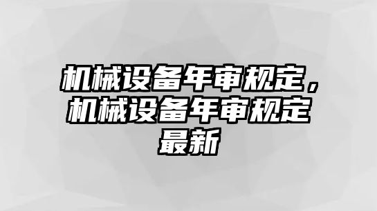 機(jī)械設(shè)備年審規(guī)定，機(jī)械設(shè)備年審規(guī)定最新