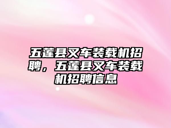 五蓮縣叉車裝載機招聘，五蓮縣叉車裝載機招聘信息