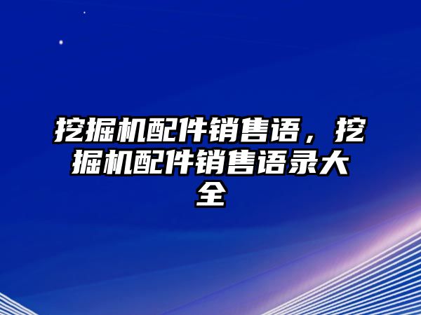 挖掘機配件銷售語，挖掘機配件銷售語錄大全