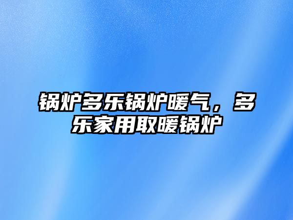 鍋爐多樂鍋爐暖氣，多樂家用取暖鍋爐