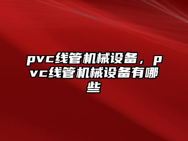 pvc線管機械設備，pvc線管機械設備有哪些