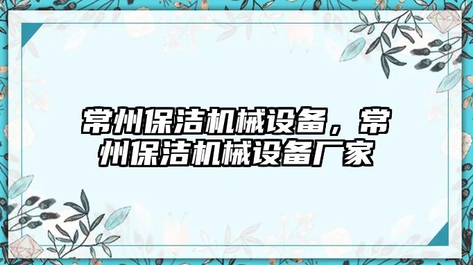 常州保潔機(jī)械設(shè)備，常州保潔機(jī)械設(shè)備廠家