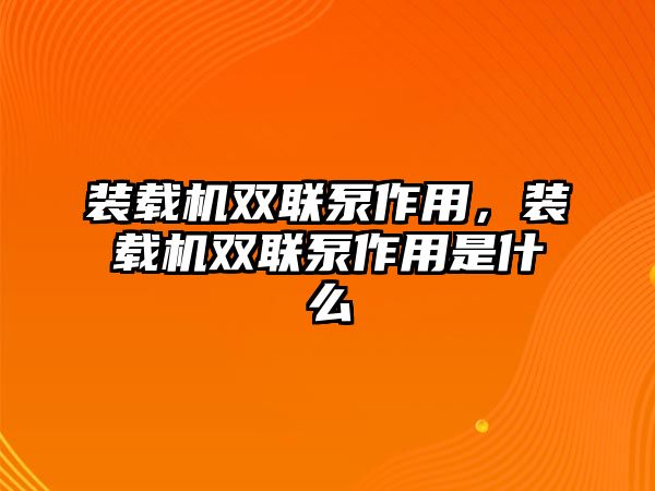 裝載機(jī)雙聯(lián)泵作用，裝載機(jī)雙聯(lián)泵作用是什么