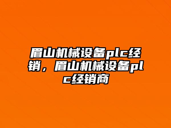 眉山機械設(shè)備plc經(jīng)銷，眉山機械設(shè)備plc經(jīng)銷商