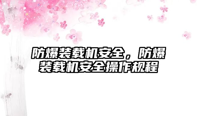 防爆裝載機(jī)安全，防爆裝載機(jī)安全操作規(guī)程