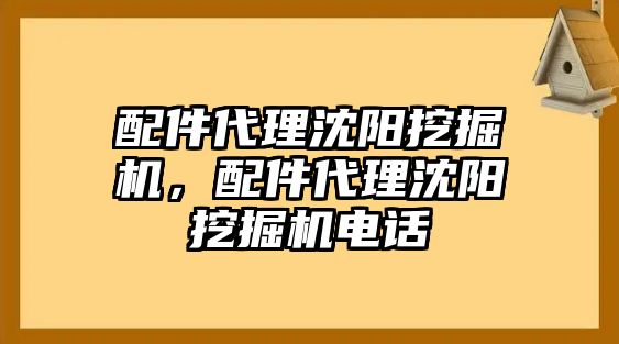 配件代理沈陽(yáng)挖掘機(jī)，配件代理沈陽(yáng)挖掘機(jī)電話