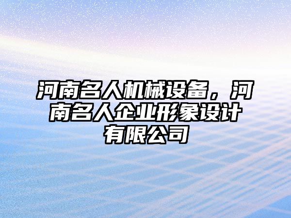 河南名人機(jī)械設(shè)備，河南名人企業(yè)形象設(shè)計有限公司