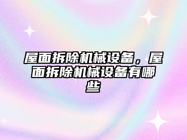 屋面拆除機械設(shè)備，屋面拆除機械設(shè)備有哪些