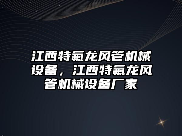 江西特氟龍風管機械設備，江西特氟龍風管機械設備廠家