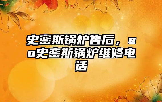 史密斯鍋爐售后，ao史密斯鍋爐維修電話