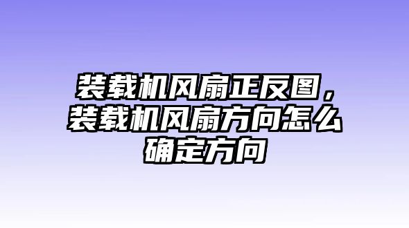 裝載機風扇正反圖，裝載機風扇方向怎么確定方向