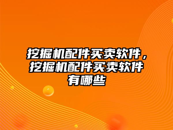 挖掘機配件買賣軟件，挖掘機配件買賣軟件有哪些