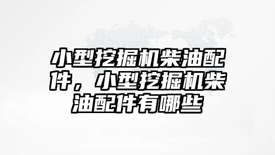 小型挖掘機(jī)柴油配件，小型挖掘機(jī)柴油配件有哪些