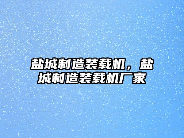 鹽城制造裝載機，鹽城制造裝載機廠家