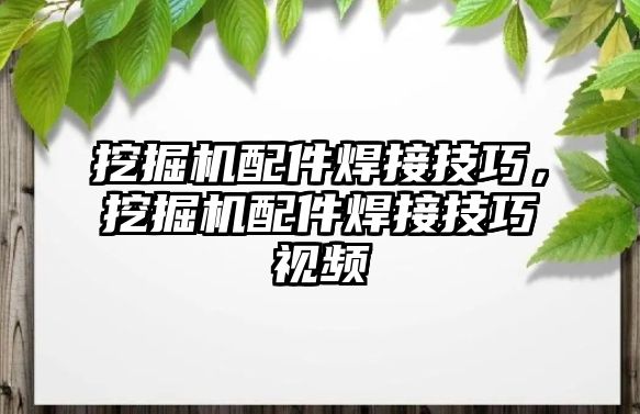 挖掘機(jī)配件焊接技巧，挖掘機(jī)配件焊接技巧視頻