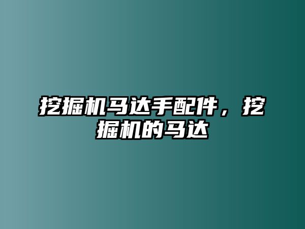 挖掘機(jī)馬達(dá)手配件，挖掘機(jī)的馬達(dá)