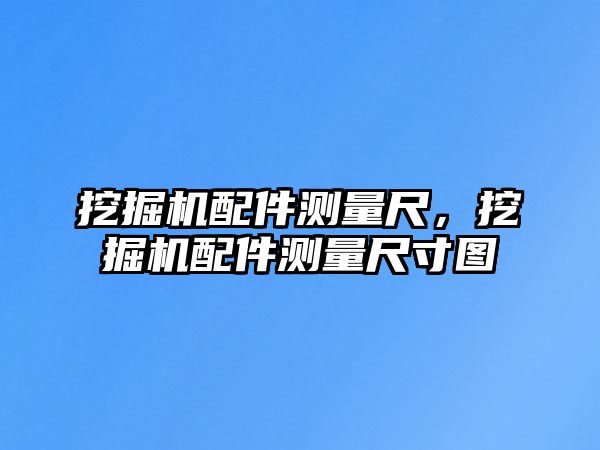 挖掘機配件測量尺，挖掘機配件測量尺寸圖