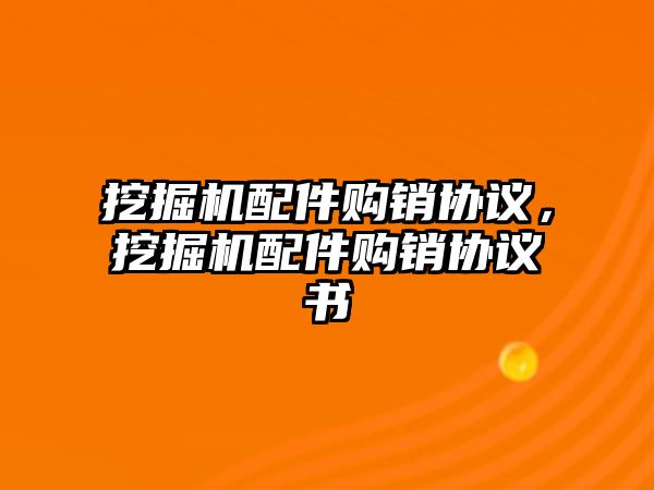 挖掘機配件購銷協(xié)議，挖掘機配件購銷協(xié)議書