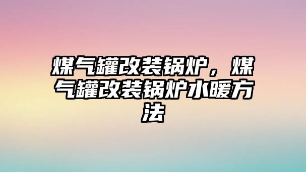 煤氣罐改裝鍋爐，煤氣罐改裝鍋爐水暖方法