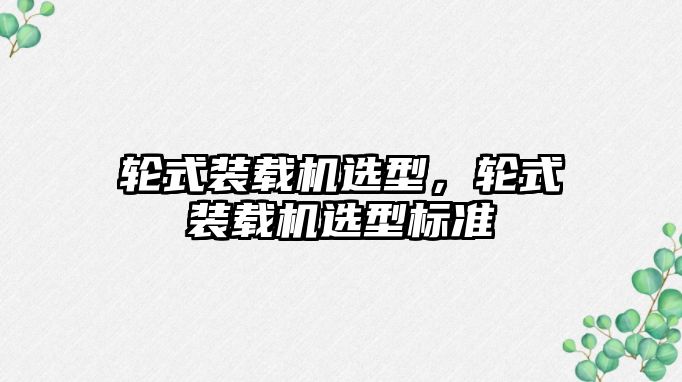 輪式裝載機選型，輪式裝載機選型標準