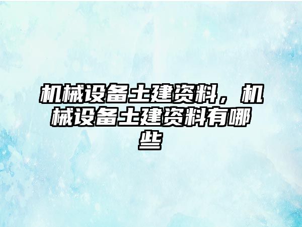 機(jī)械設(shè)備土建資料，機(jī)械設(shè)備土建資料有哪些