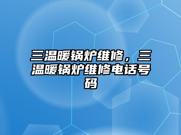 三溫暖鍋爐維修，三溫暖鍋爐維修電話號(hào)碼