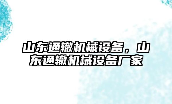 山東通轍機(jī)械設(shè)備，山東通轍機(jī)械設(shè)備廠家