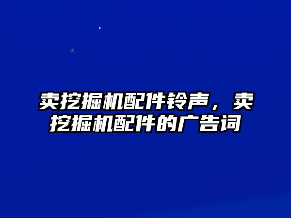 賣挖掘機配件鈴聲，賣挖掘機配件的廣告詞