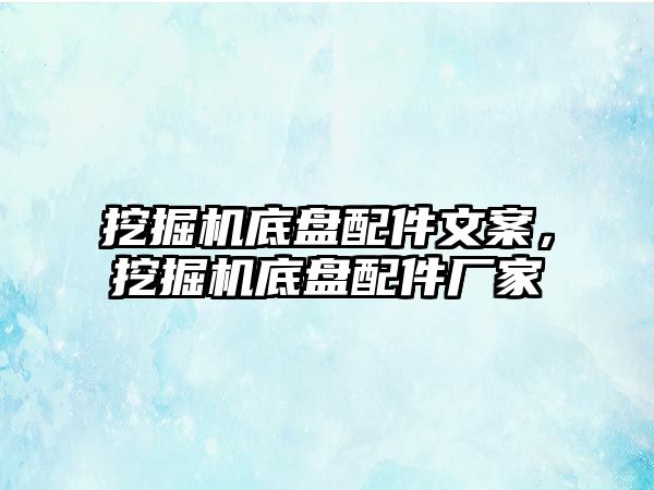 挖掘機底盤配件文案，挖掘機底盤配件廠家